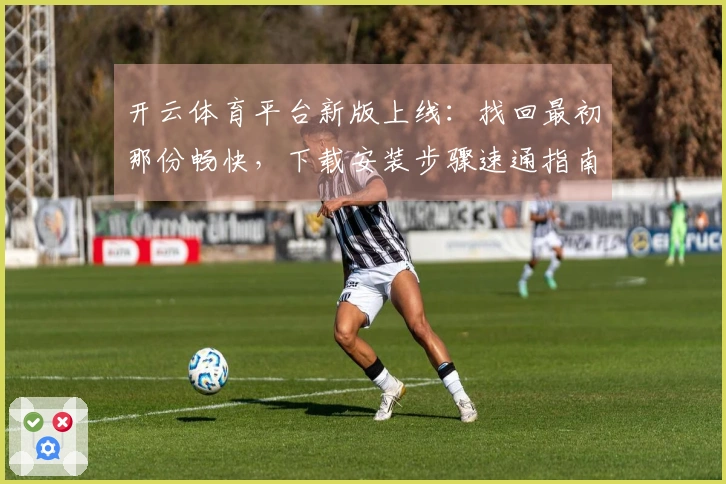开云体育平台新版上线：找回最初那份畅快，下载安装步骤速通指南